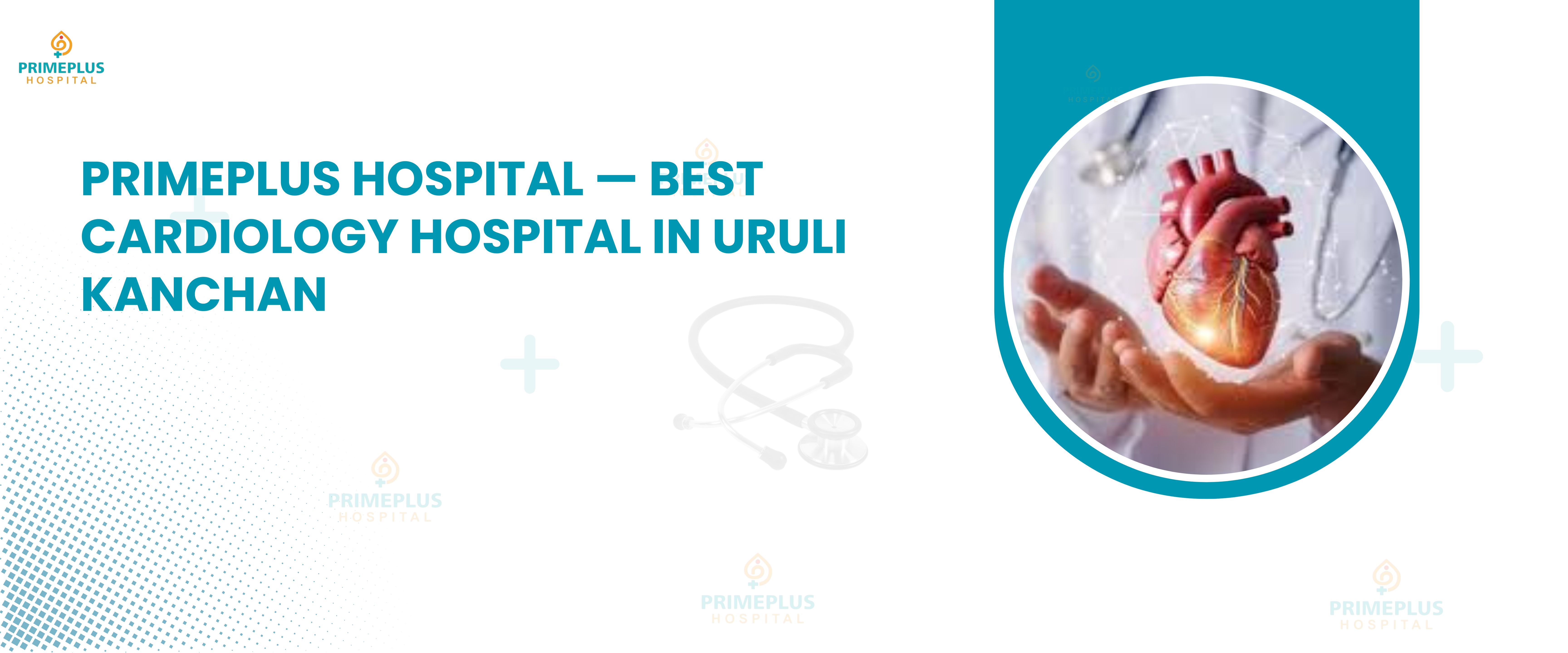Your Trusted Heart Hospital in Uruli Kanchan Primeplus Hospital top